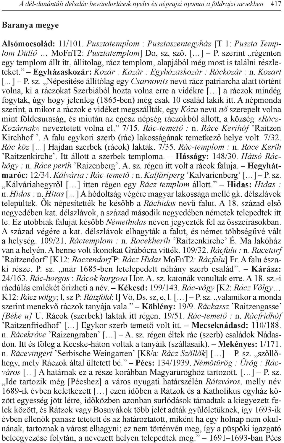 szerint régenten egy templom állt itt, állitolag, rácz templom, alapjából még most is találni részleteket. Egyházaskozár: Kozár : Kazár : Egyházaskozár : Ráckozár : n. Kozart [ ] P. sz.