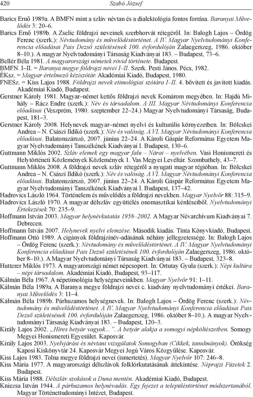 ). A magyar Nyelvtudományi Társaság Kiadványai 183. Budapest, 73 6. Bellér Béla 1981. A magyarországi németek rövid története. Budapest. BMFN. I II. = Baranya megye földrajzi nevei I II. Szerk.