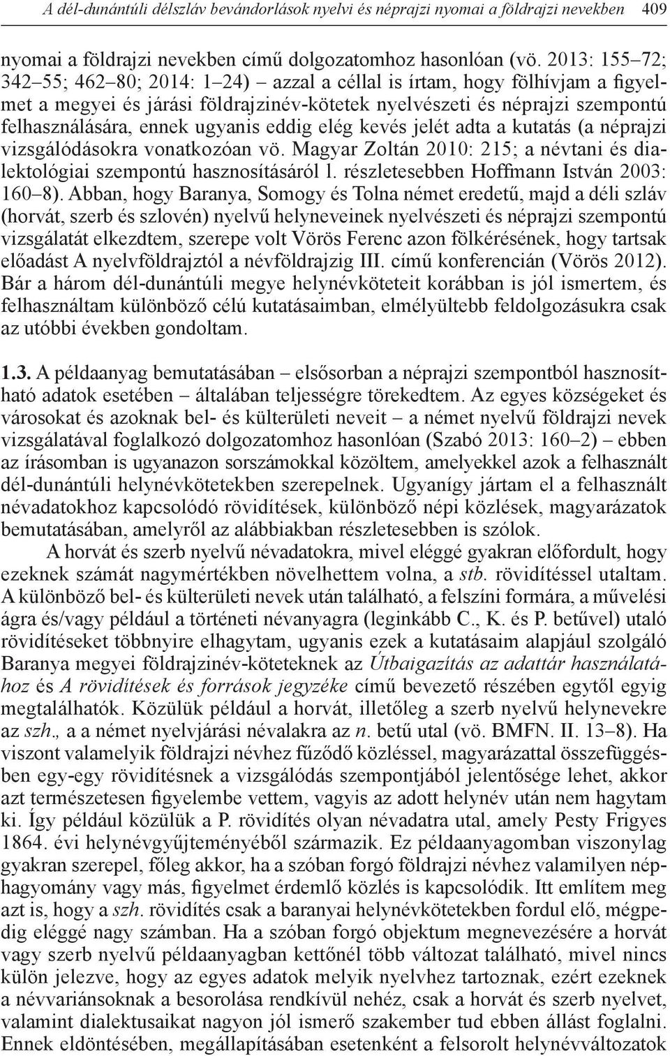 eddig elég kevés jelét adta a kutatás (a néprajzi vizsgálódásokra vonatkozóan vö. Magyar Zoltán 2010: 215; a névtani és dialektológiai szempontú hasznosításáról l.