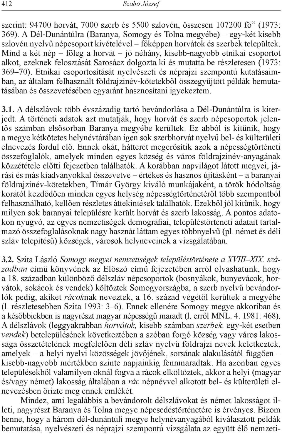 Mind a két nép főleg a horvát jó néhány, kisebb-nagyobb etnikai csoportot alkot, ezeknek felosztását Sarosácz dolgozta ki és mutatta be részletesen (1973: 369 70).