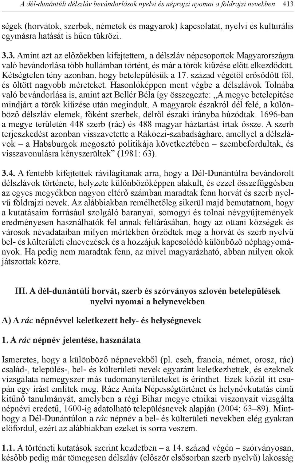 Kétségtelen tény azonban, hogy betelepülésük a 17. század végétől erősödött föl, és öltött nagyobb méreteket.