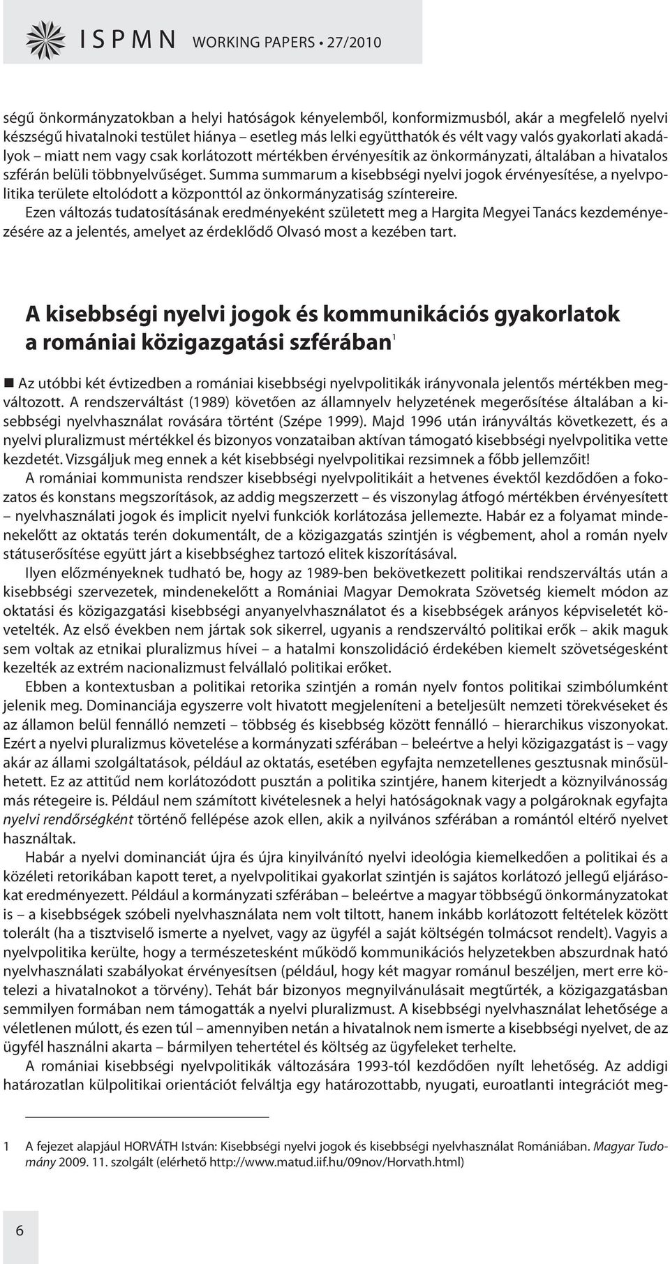 Summa summarum a kisebbségi nyelvi jogok érvényesítése, a nyelvpolitika területe eltolódott a központtól az önkormányzatiság színtereire.