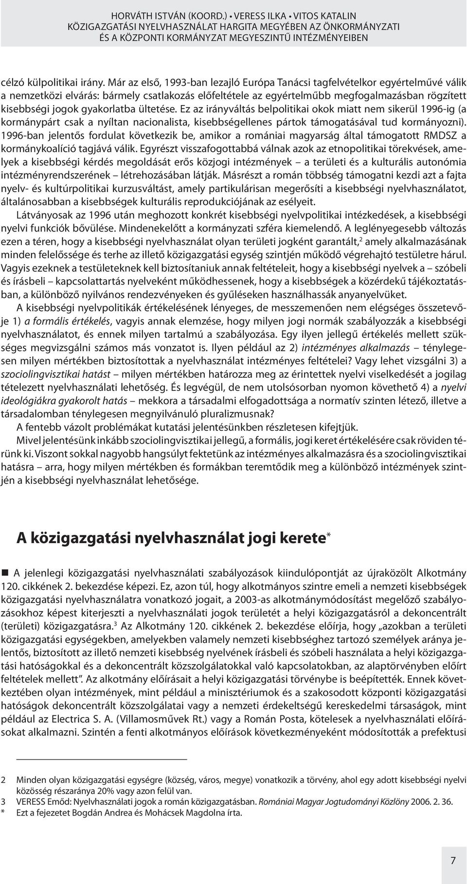 gyakorlatba ültetése. Ez az irányváltás belpolitikai okok miatt nem sikerül 1996-ig (a kormánypárt csak a nyíltan nacionalista, kisebbségellenes pártok támogatásával tud kormányozni).