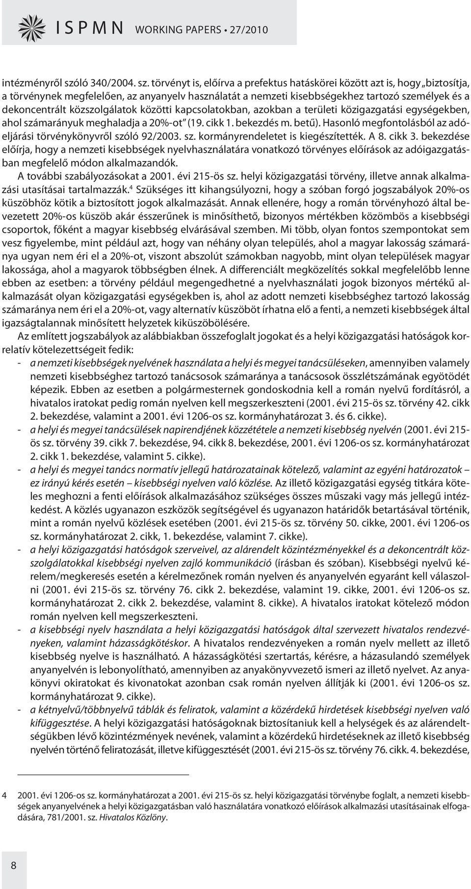 törvényt is, előírva a prefektus hatáskörei között azt is, hogy biztosítja, a törvénynek megfelelően, az anyanyelv használatát a nemzeti kisebbségekhez tartozó személyek és a dekoncentrált