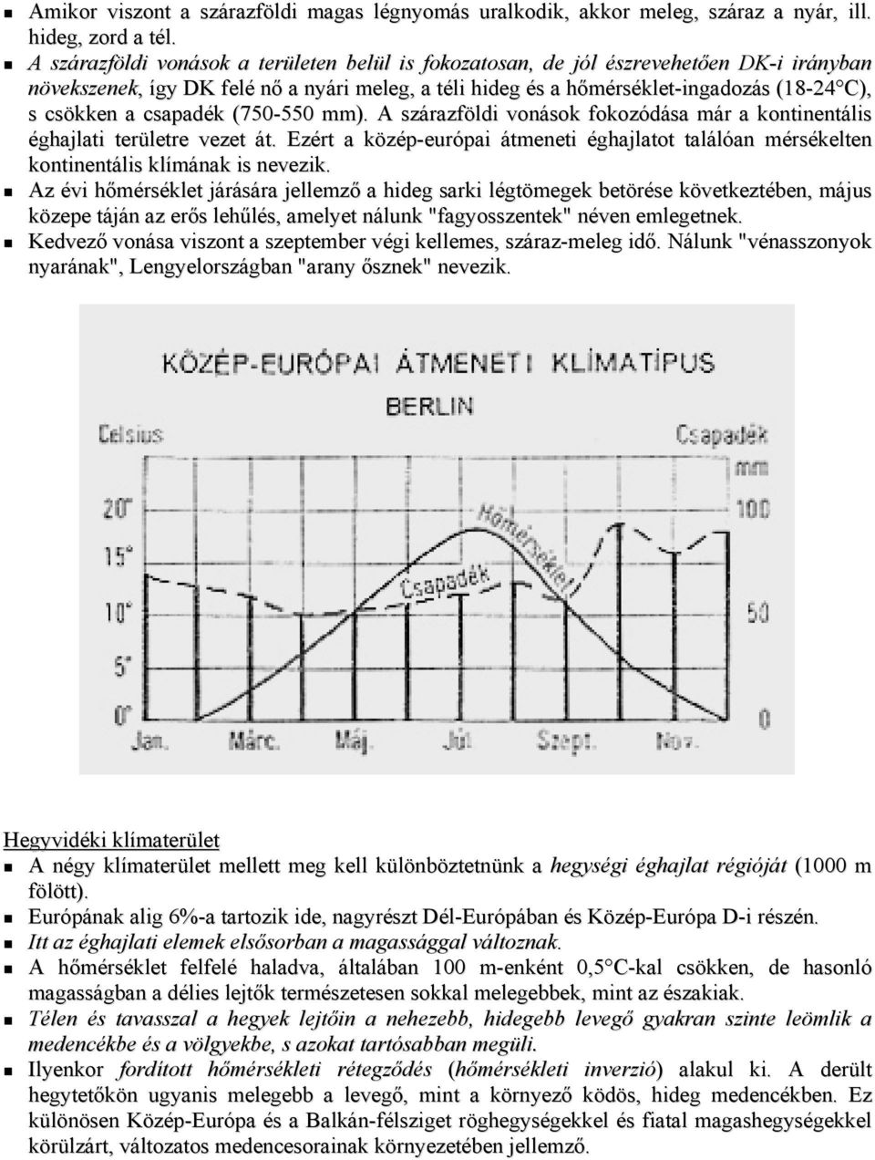 csapadék (750-550 mm). A szárazföldi vonások fokozódása már a kontinentális éghajlati területre vezet át.