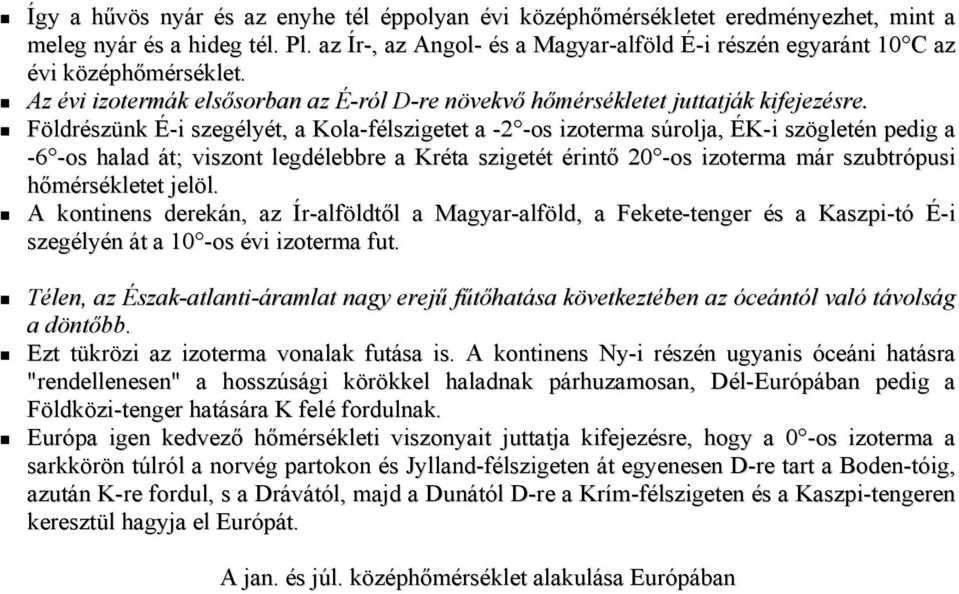 Földrészünk É-i szegélyét, a Kola-félszigetet a -2 -os izoterma súrolja, ÉK-i szögletén pedig a -6 -os halad át; viszont legdélebbre a Kréta szigetét érintő 20 -os izoterma már szubtrópusi