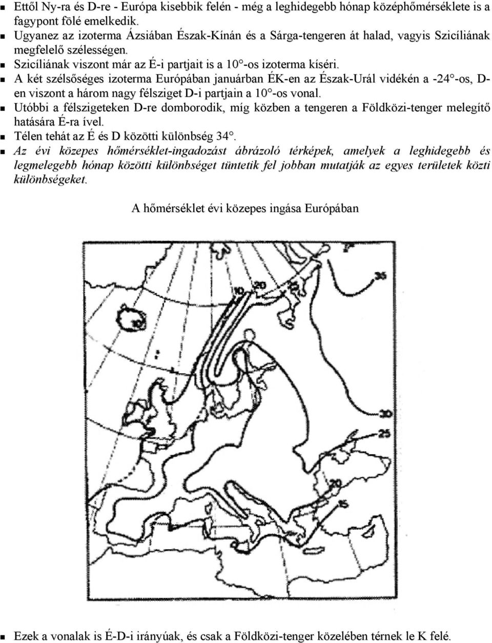 A két szélsőséges izoterma Európában januárban ÉK-en az Észak-Urál vidékén a -24 -os, D- en viszont a három nagy félsziget D-i partjain a 10 -os vonal.