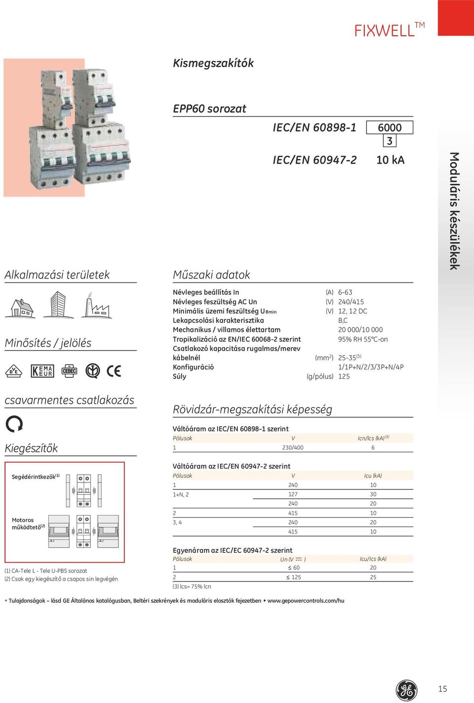 EN/IEC 008 szerint 95% RH 55 Con Csatlakozó kapacitása rugalmas/merev kábelnél (mm ) 55 () Konfiguráció /P+N///P+N/P Súly (g/pólus) 5 Rövidzármegszakítási képesség Váltóáram az IEC/EN 0898 szerint