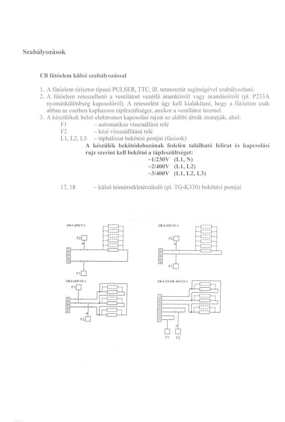 A keszlilekek belso elektromos kapcsolasi rajzat az alabbi abrak mutatjak, ahol: F1 - automatikus visszaallasu rele F2 - kezi visszaallitasu rele L1, L2, L3 - taphal6zat