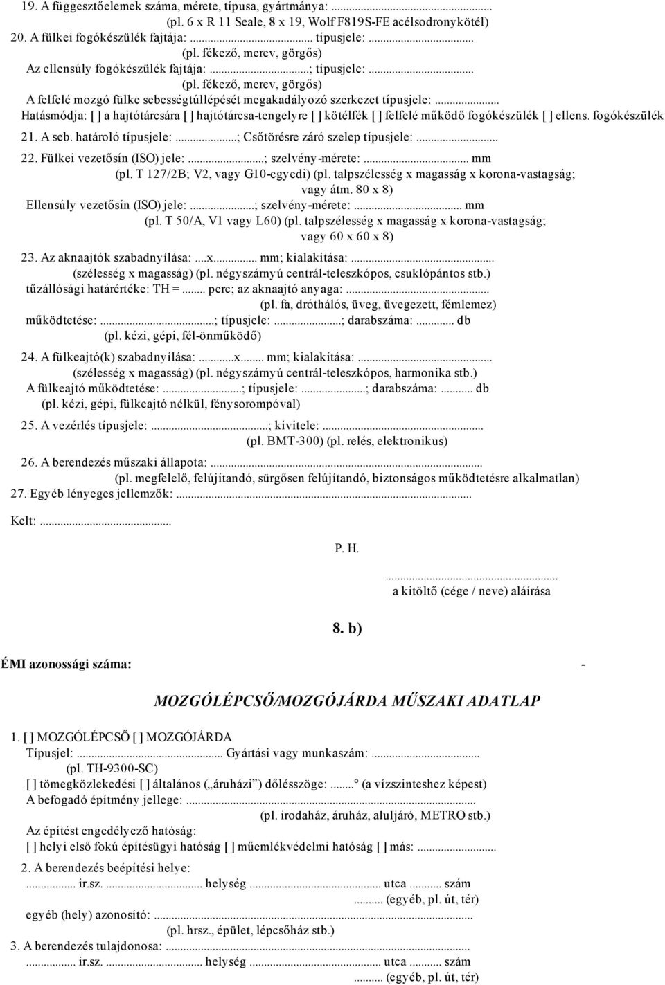 .. Hatásmódja: [ ] a hajtótárcsára [ ] hajtótárcsa tengelyre [ ] kötélfék [ ] felfelé működő fogókészülék [ ] ellens. fogókészülék 21. A seb. határoló típusjele:...; Csőtörésre záró szelep típusjele:.