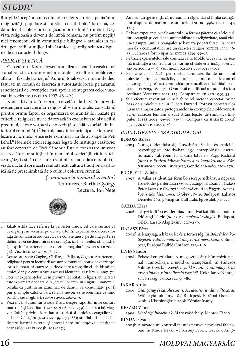 caracter bilingv. Religie şi etică Cercetătorul Kotics József în analiza sa având această temă a analizat structura normelor morale ale culturii moldovene aflată în fază de tranziţie.