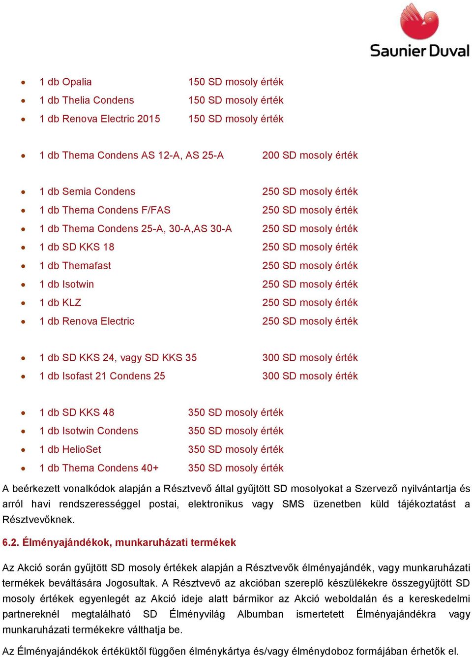 250 SD mosoly érték 1 db KLZ 250 SD mosoly érték 1 db Renova Electric 250 SD mosoly érték 1 db SD KKS 24, vagy SD KKS 35 300 SD mosoly érték 1 db Isofast 21 Condens 25 300 SD mosoly érték 1 db SD KKS