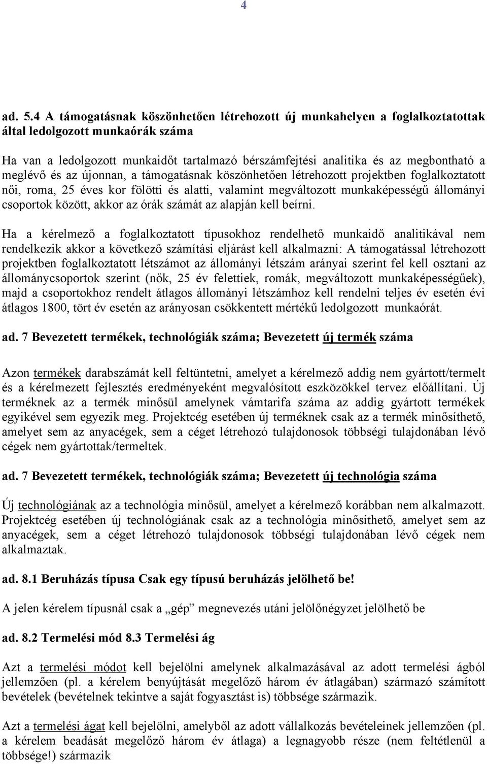 meglévő és az újonnan, a támogatásnak köszönhetően létrehozott projektben foglalkoztatott női, roma, 25 éves kor fölötti és alatti, valamint megváltozott munkaképességű állományi csoportok között,