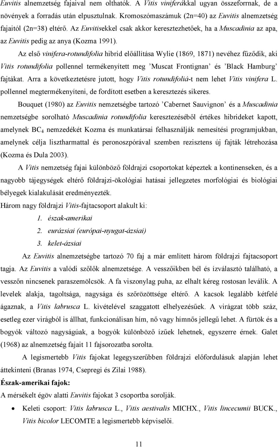 Az elsı vinifera-rotundifolia hibrid elıállítása Wylie (1869, 1871) nevéhez főzıdik, aki Vitis rotundifolia pollennel termékenyített meg Muscat Frontignan és Black Hamburg fajtákat.