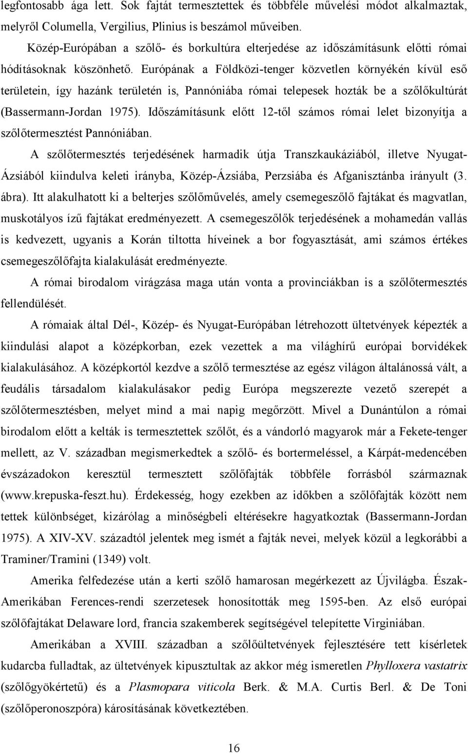 Európának a Földközi-tenger közvetlen környékén kívül esı területein, így hazánk területén is, Pannóniába római telepesek hozták be a szılıkultúrát (Bassermann-Jordan 1975).