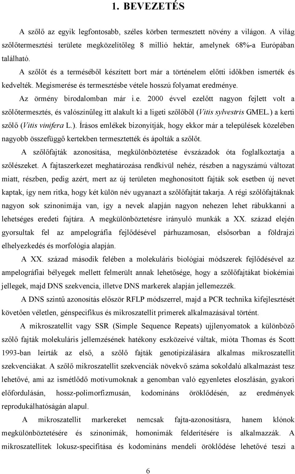 ) a kerti szılı (Vitis vinifera L.). Írásos emlékek bizonyítják, hogy ekkor már a települések közelében nagyobb összefüggı kertekben termesztették és ápolták a szılıt.