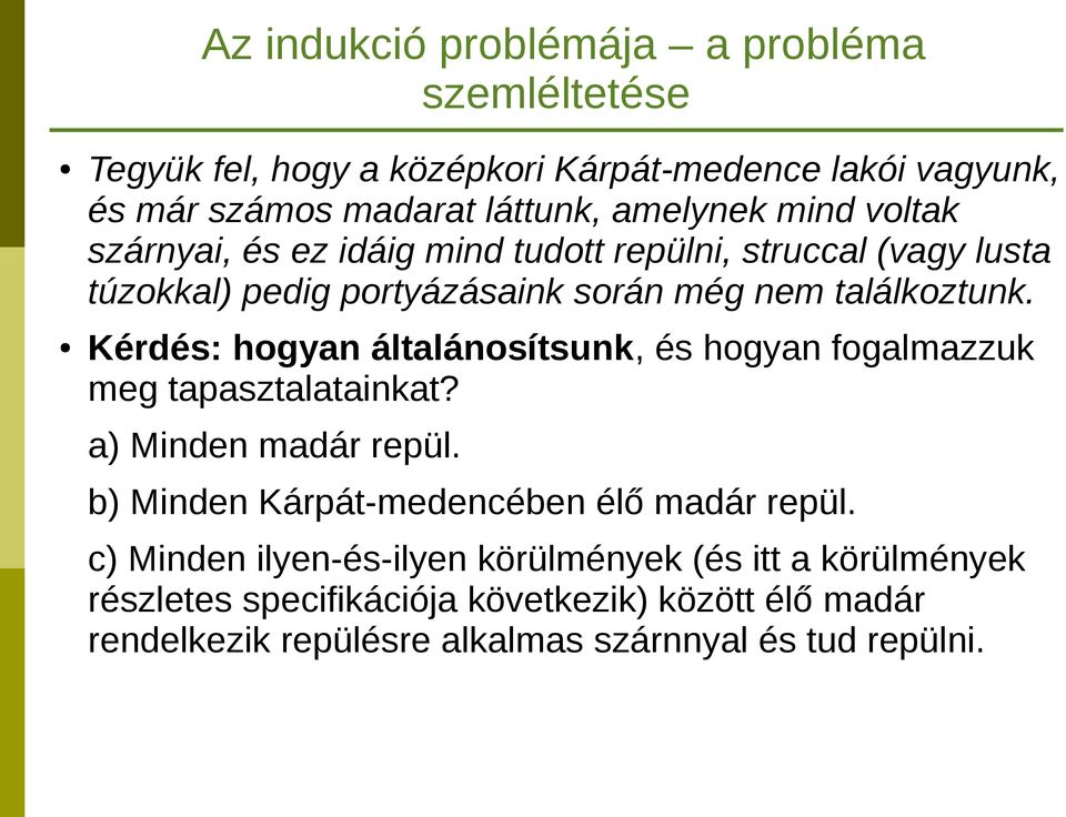 Kérdés: hogyan általánosítsunk, és hogyan fogalmazzuk meg tapasztalatainkat? a) Minden madár repül. b) Minden Kárpát-medencében élő madár repül.