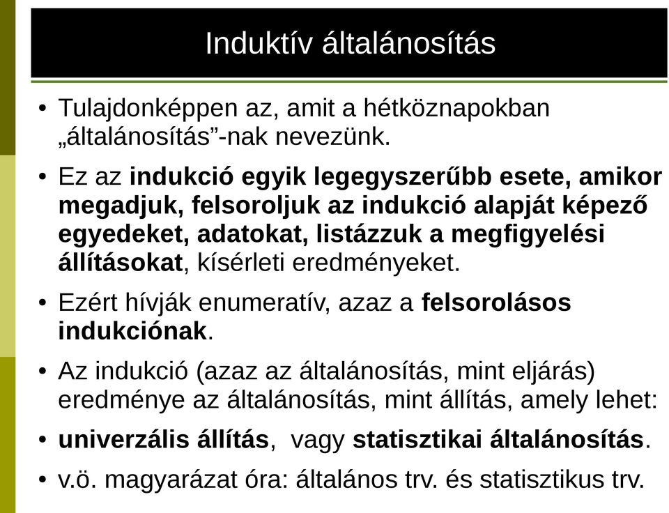 megfigyelési állításokat, kísérleti eredményeket. Ezért hívják enumeratív, azaz a felsorolásos indukciónak.