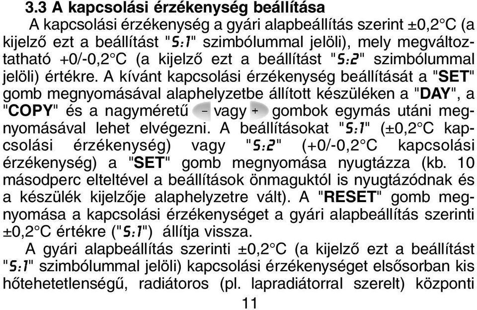 A kívánt kapcsolási érzékenység beállítását a "SET" gomb megnyomásával alaphelyzetbe állított készüléken a "DAY", a "COPY" és a nagyméretû vagy gombok egymás utáni megnyomásával lehet elvégezni.