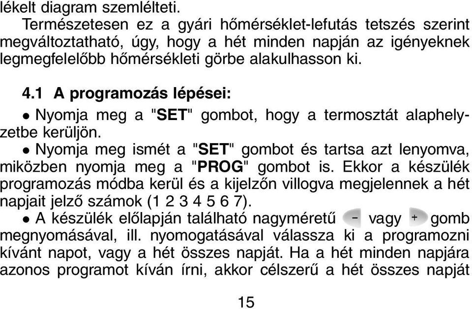 1 A programozás lépései: Nyomja meg a "SET" gombot, hogy a termosztát alaphelyzetbe kerüljön. Nyomja meg ismét a "SET" gombot és tartsa azt lenyomva, miközben nyomja meg a "PROG" gombot is.