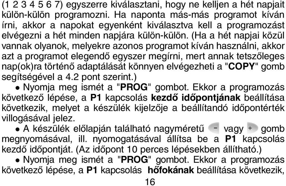 (Ha a hét napjai közül vannak olyanok, melyekre azonos programot kíván használni, akkor azt a programot elegendõ egyszer megírni, mert annak tetszõleges nap(ok)ra történõ adaptálását könnyen