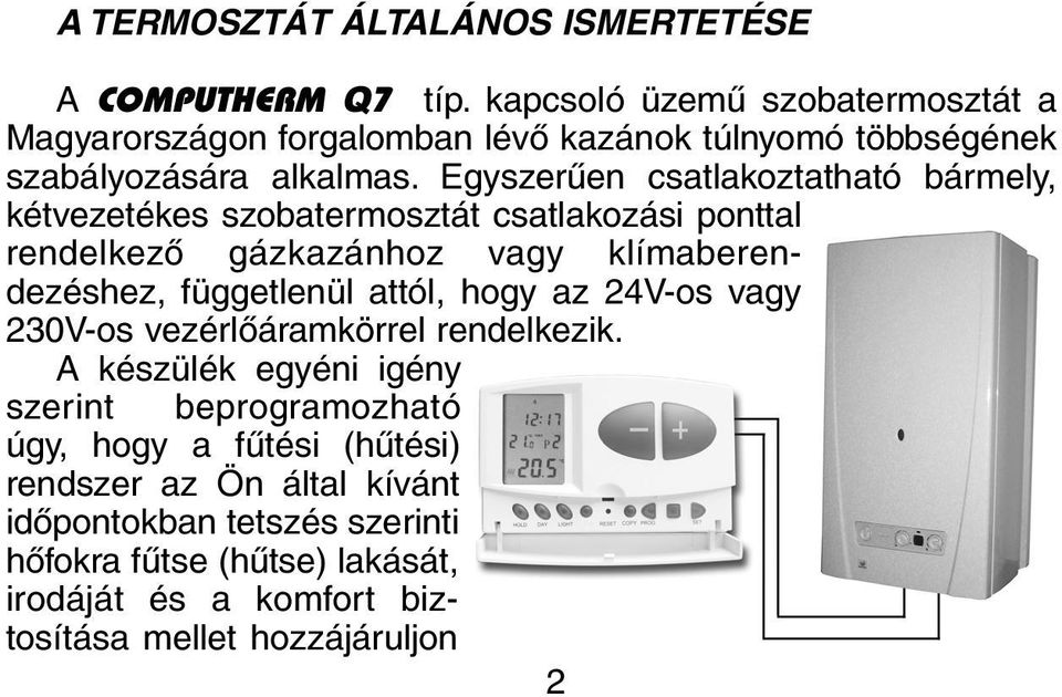 Egyszerûen csatlakoztatható bármely, kétvezetékes szobatermosztát csatlakozási ponttal rendelkezõ gázkazánhoz vagy klímaberendezéshez, függetlenül