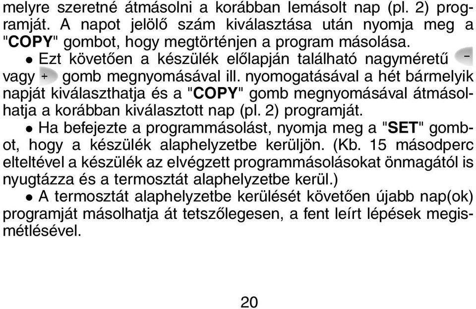 nyomogatásával a hét bármelyik napját kiválaszthatja és a "COPY" gomb megnyomásával átmásolhatja a korábban kiválasztott nap (pl. 2) programját.