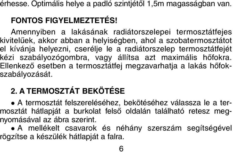 termosztátfejét kézi szabályozógombra, vagy állítsa azt maximális hõfokra. Ellenkezõ esetben a termosztátfej megzavarhatja a lakás hõfokszabályozását. 2.