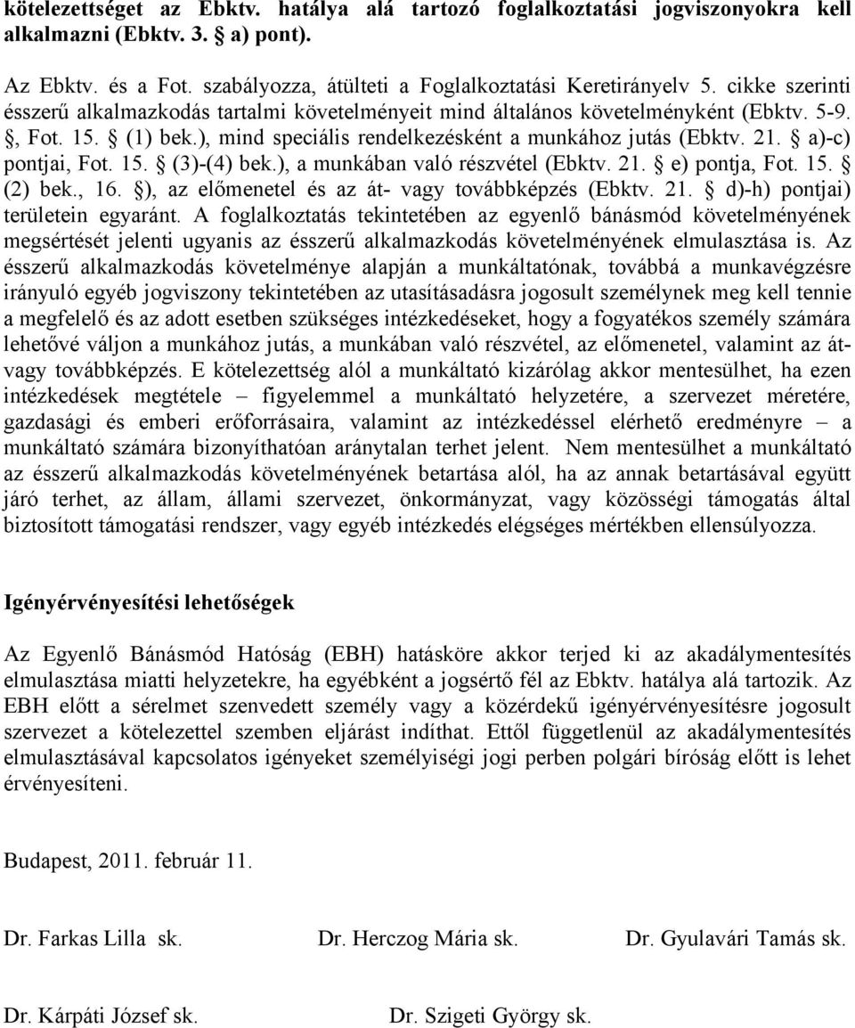 a)-c) pontjai, Fot. 15. (3)-(4) bek.), a munkában való részvétel (Ebktv. 21. e) pontja, Fot. 15. (2) bek., 16. ), az előmenetel és az át- vagy továbbképzés (Ebktv. 21. d)-h) pontjai) területein egyaránt.