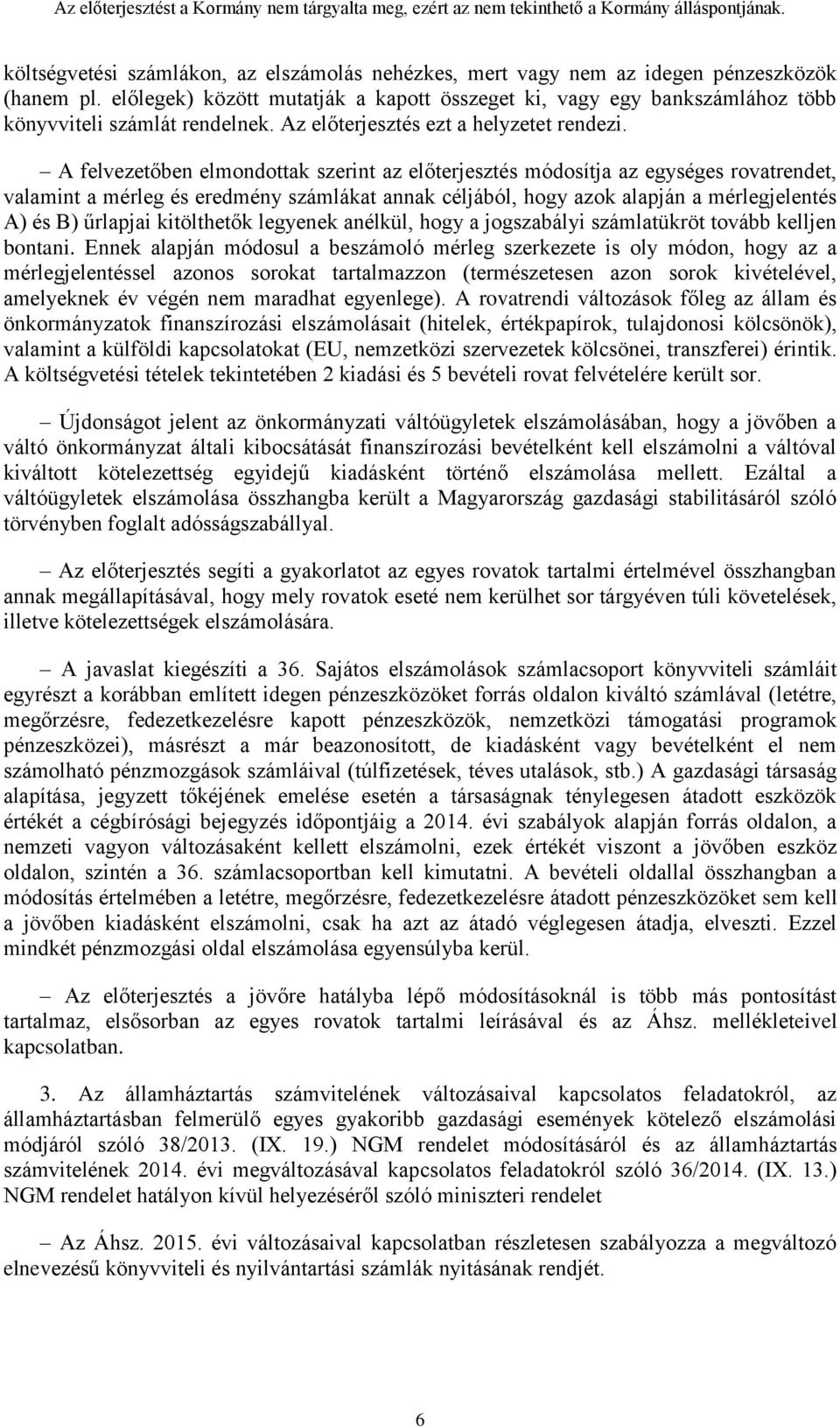 A felvezetőben elmondottak szerint az előterjesztés módosítja az egységes rovatrendet, valamint a mérleg és eredmény számlákat annak céljából, hogy azok alapján a mérlegjelentés A) és B) űrlapjai