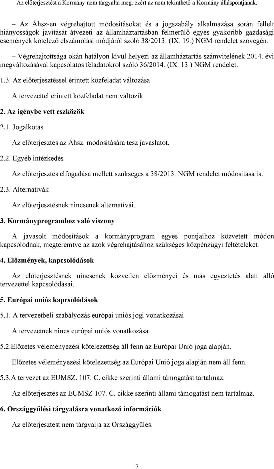 (IX. 13.) NGM rendelet. 1.3. Az előterjesztéssel érintett közfeladat változása A tervezettel érintett közfeladat nem változik. 2. Az igénybe vett eszközök 2.1. Jogalkotás Az előterjesztés az Áhsz.