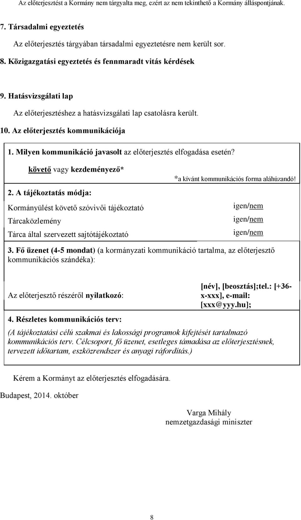 követő vagy kezdeményező* 2. A tájékoztatás módja: Kormányülést követő szóvivői tájékoztató Tárcaközlemény Tárca által szervezett sajtótájékoztató *a kívánt kommunikációs forma aláhúzandó!