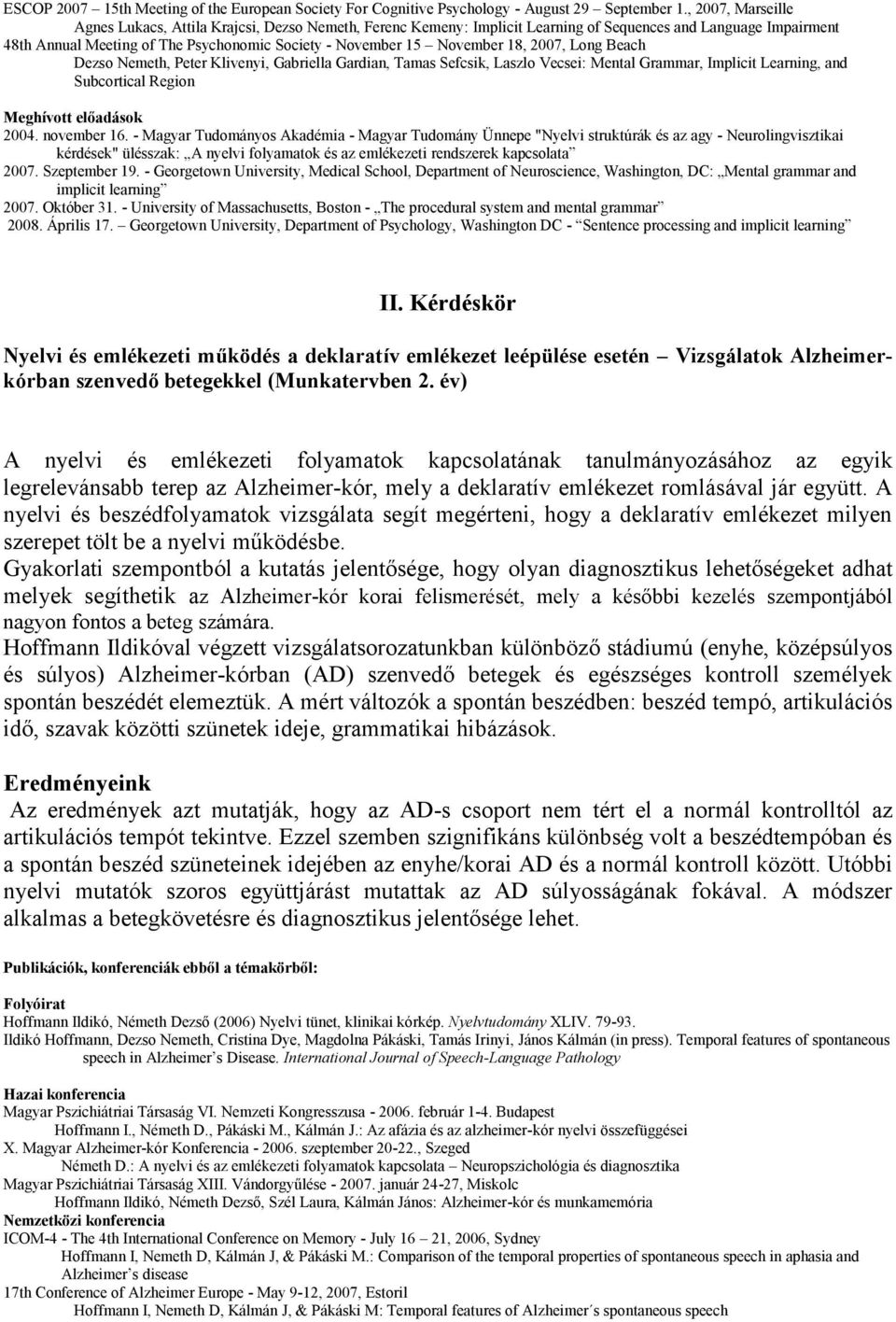 November 18, 2007, Long Beach Dezso Nemeth, Peter Klivenyi, Gabriella Gardian, Tamas Sefcsik, Laszlo Vecsei: Mental Grammar, Implicit Learning, and Subcortical Region Meghívott előadások 2004.