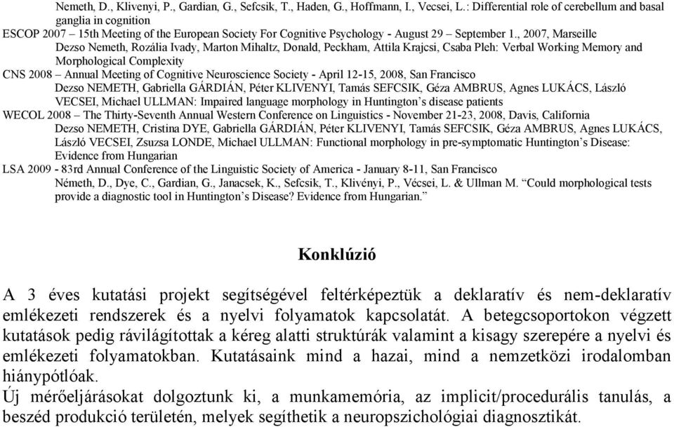 , 2007, Marseille Dezso Nemeth, Rozália Ivady, Marton Mihaltz, Donald, Peckham, Attila Krajcsi, Csaba Pleh: Verbal Working Memory and Morphological Complexity CNS 2008 Annual Meeting of Cognitive