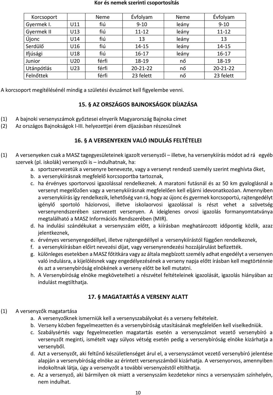 U23 férfi 20-21-22 nő 20-21-22 Felnőttek férfi 23 felett nő 23 felett A korcsoport megítélésénél mindig a születési évszámot kell figyelembe venni. 15.