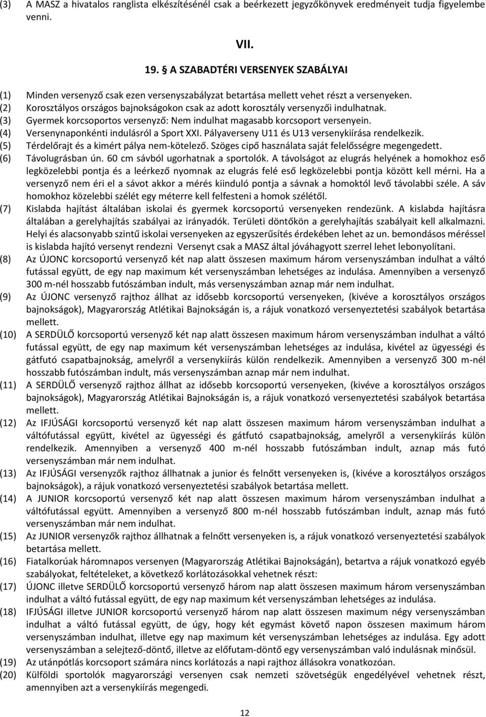 (2) Korosztályos országos bajnokságokon csak az adott korosztály versenyzői indulhatnak. (3) Gyermek korcsoportos versenyző: Nem indulhat magasabb korcsoport versenyein.