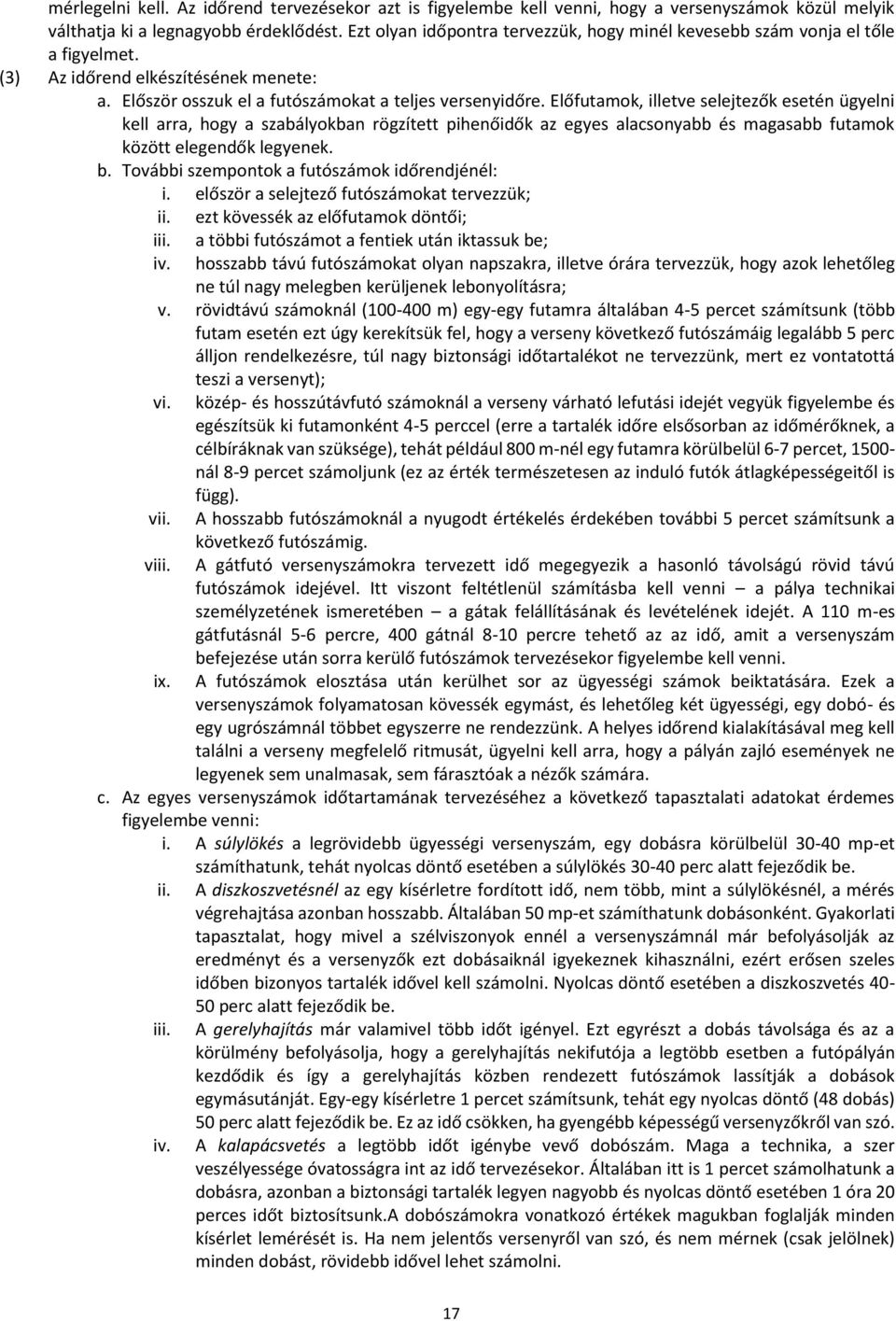 Előfutamok, illetve selejtezők esetén ügyelni kell arra, hogy a szabályokban rögzített pihenőidők az egyes alacsonyabb és magasabb futamok között elegendők legyenek. b.