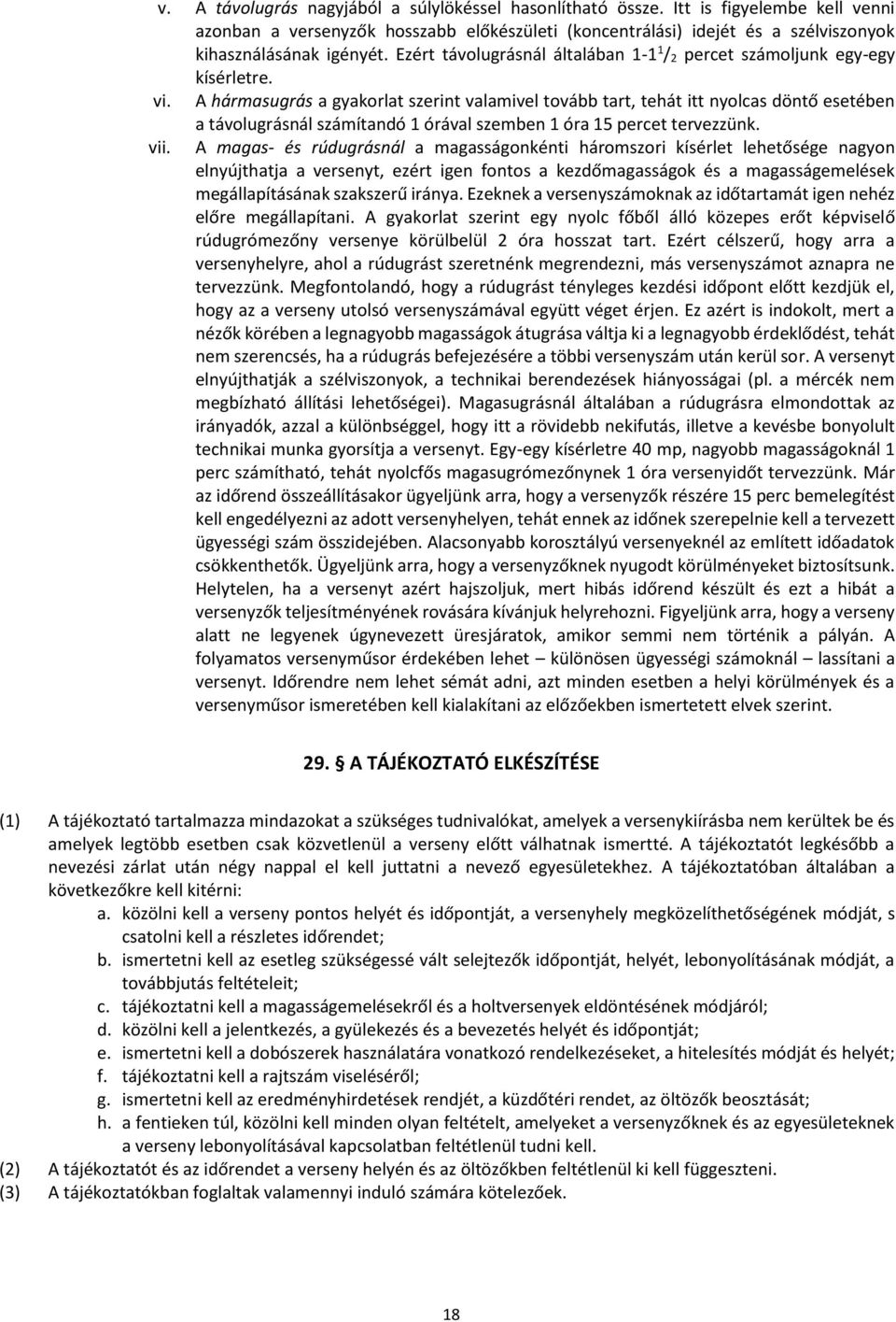 A hármasugrás a gyakorlat szerint valamivel tovább tart, tehát itt nyolcas döntő esetében a távolugrásnál számítandó 1 órával szemben 1 óra 15 percet tervezzünk. vii.