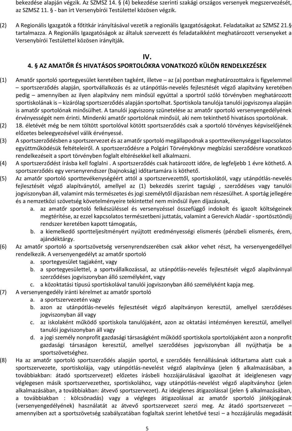 A Regionális Igazgatóságok az általuk szervezett és feladataikként meghatározott versenyeket a Versenybírói Testülettel közösen irányítják. IV. 4.