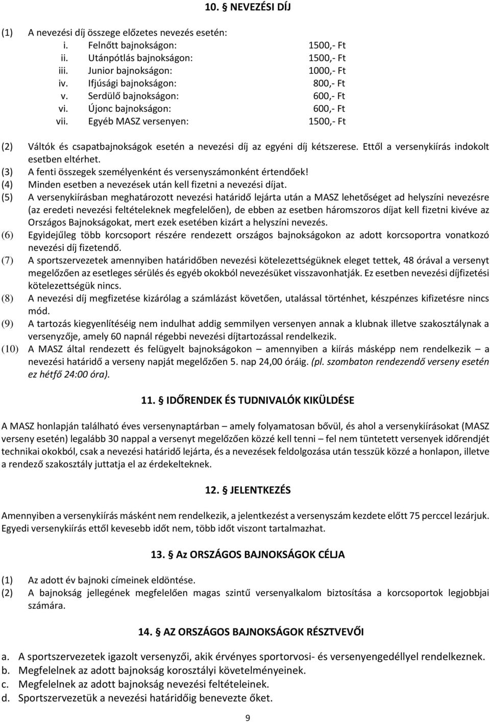 Egyéb MASZ versenyen: 1500,- Ft (2) Váltók és csapatbajnokságok esetén a nevezési díj az egyéni díj kétszerese. Ettől a versenykiírás indokolt esetben eltérhet.