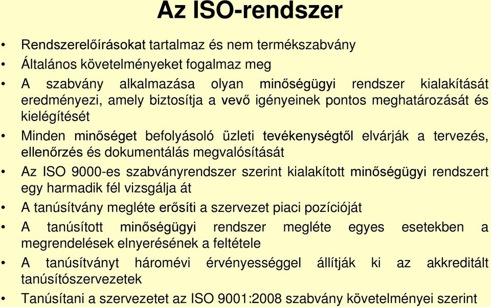 szabványrendszer szerint kialakított minőségügyi rendszert egy harmadik fél vizsgálja át A tanúsítvány megléte erősíti a szervezet piaci pozícióját A tanúsított minőségügyi rendszer megléte egyes