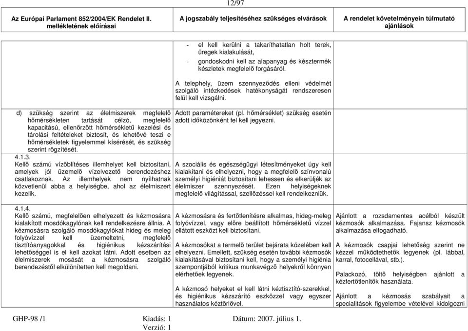 gondoskodni kell az alapanyag és késztermék készletek megfelelő forgásáról. A telephely, üzem szennyeződés elleni védelmét szolgáló intézkedések hatékonyságát rendszeresen felül kell vizsgálni.