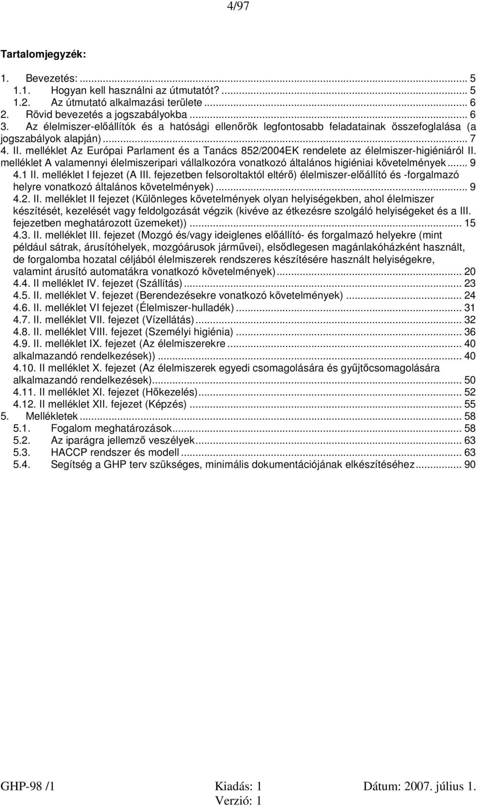 melléklet Az Európai Parlament és a Tanács 852/2004EK rendelete az élelmiszer-higiéniáról II. melléklet A valamennyi élelmiszeripari vállalkozóra vonatkozó általános higiéniai követelmények... 9 4.