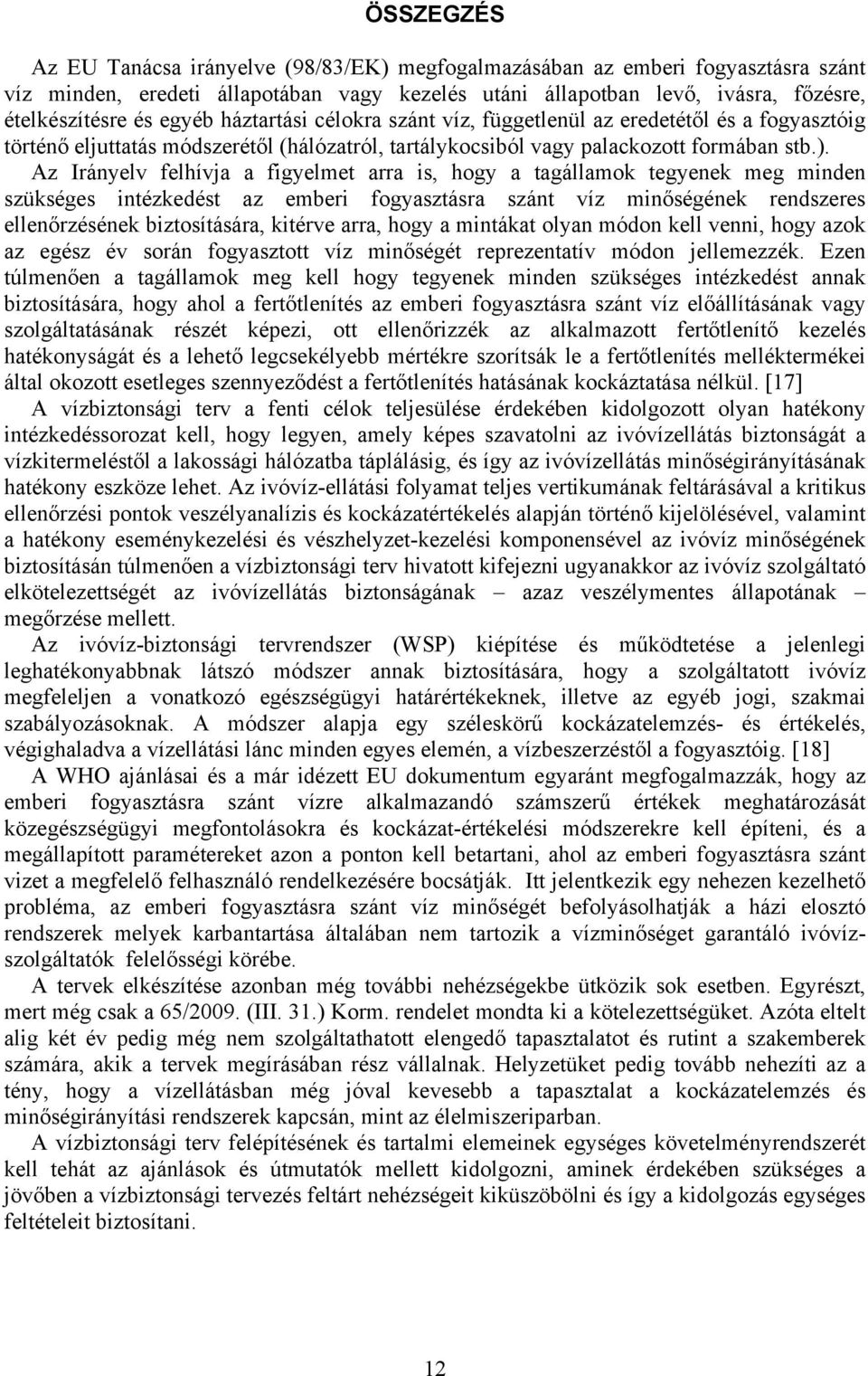 Az Irányelv felhívja a figyelmet arra is, hogy a tagállamok tegyenek meg minden szükséges intézkedést az emberi fogyasztásra szánt víz minőségének rendszeres ellenőrzésének biztosítására, kitérve