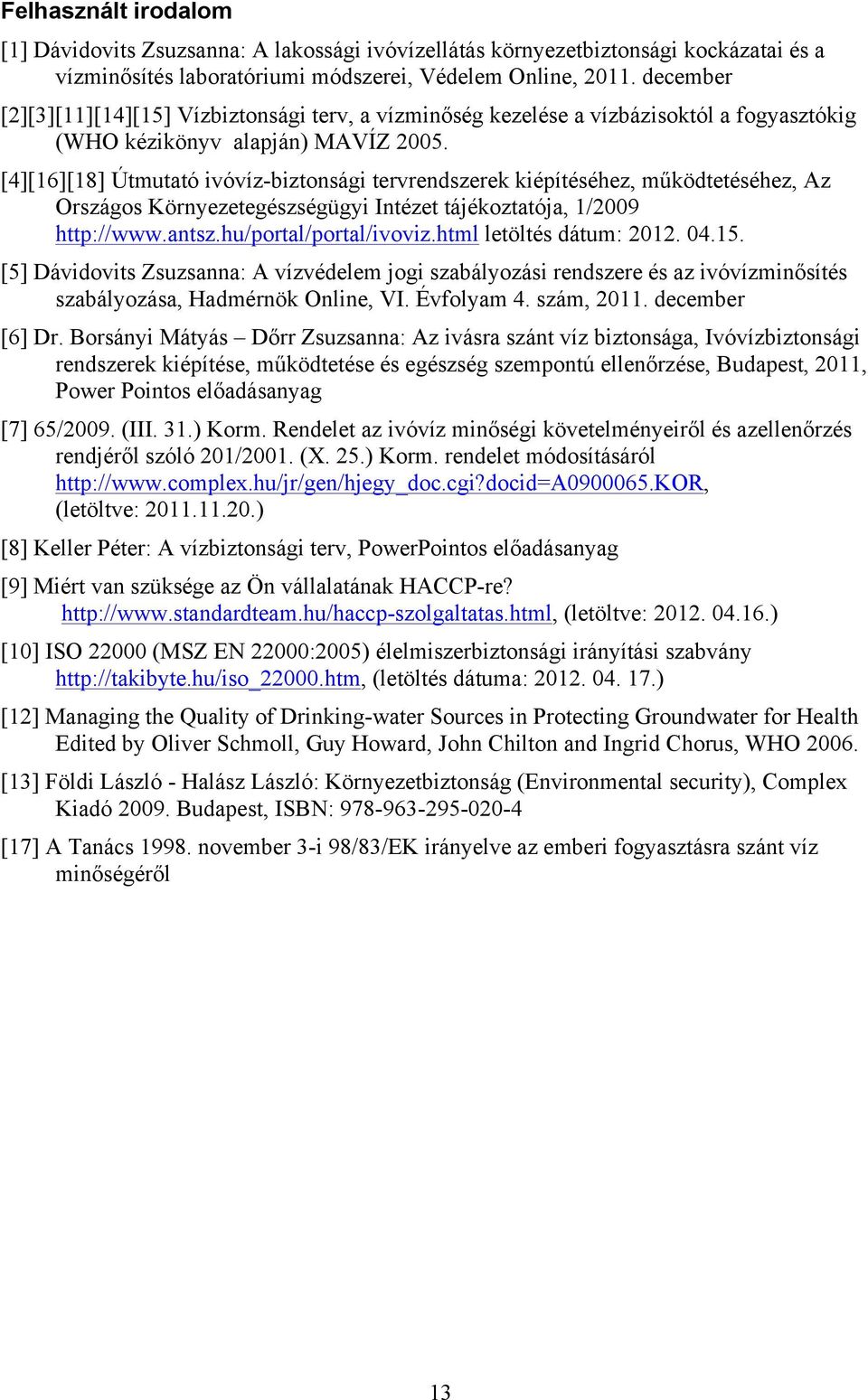 [4][16][18] Útmutató ivóvíz-biztonsági tervrendszerek kiépítéséhez, működtetéséhez, Az Országos Környezetegészségügyi Intézet tájékoztatója, 1/2009 http://www.antsz.hu/portal/portal/ivoviz.