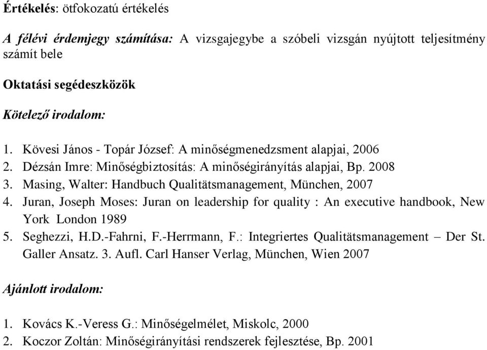 Masing, Walter: Handbuch Qualitätsmanagement, München, 2007 4. Juran, Joseph Moses: Juran on leadership for quality : An executive handbook, New York London 1989 5. Seghezzi, H.D.-Fahrni, F.
