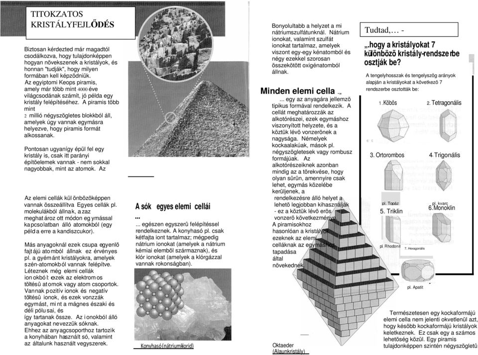 A piramis több mint 2 millió négyszögletes blokkból áll, amelyek úgy vannak egymásra helyezve, hogy piramis formát alkossanak.