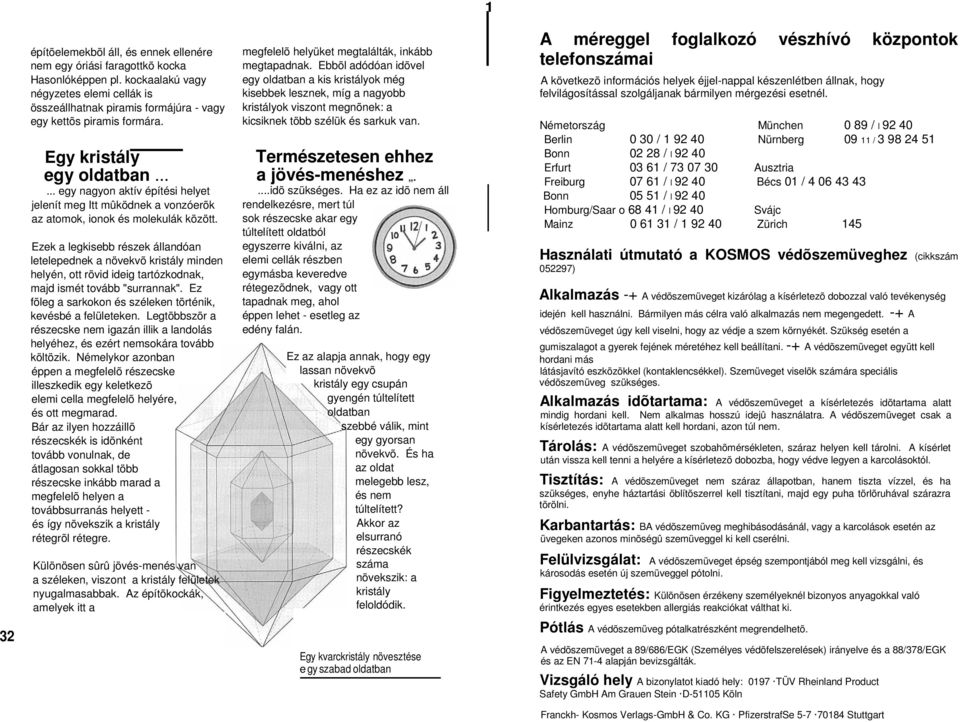 Ezek a legkisebb részek állandóan letelepednek a növekvõ kristály minden helyén, ott rövid ideig tartózkodnak, majd ismét tovább "surrannak".