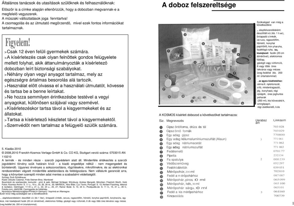 > A kísérletezés csak olyan felnőttek gondos felügyelete mellett folyhat, akik áttanulmányozták a kísérletező dobozban leírt biztonsági szabályokat.