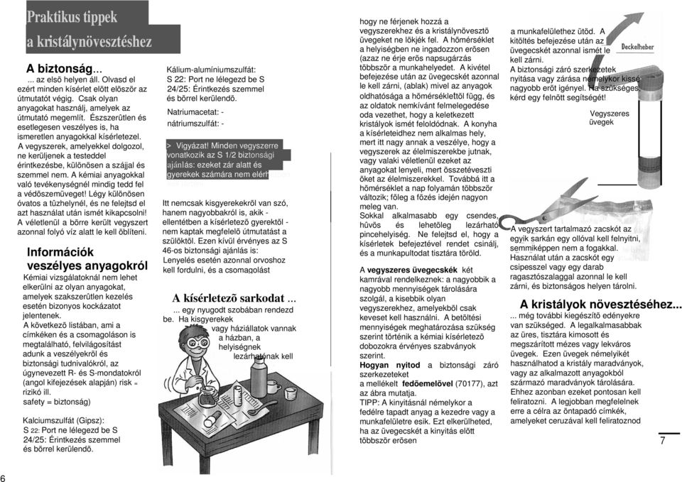 A vegyszerek, amelyekkel dolgozol, ne kerüljenek a testeddel érintkezésbe, különösen a szájjal és szemmel nem. A kémiai anyagokkal való tevékenységnél mindig tedd fel a védõszemüveget!